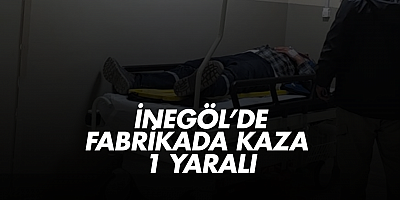 İnegöl’de Fabrikada kaza  1 Yaralı