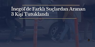 İnegöl’de Farklı Suçlardan Aranan 3 Kişi Tutuklandı