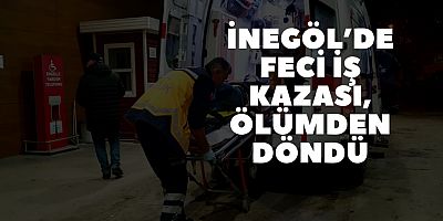 İnegöl’de feci iş kazası, ölümden döndü