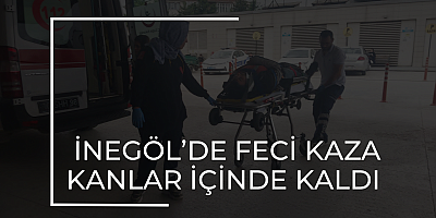 İnegöl’de feci kaza… Kanlar içinde kaldı