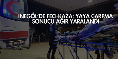 İnegöl’de Feci Kaza: Yaya Çarpma Sonucu Ağır Yaralandı