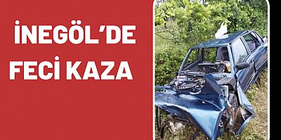 İNEGÖL’DE FECİ KAZA