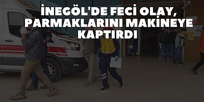 İnegöl'de feci olay, parmaklarını makineye kaptırdı 
