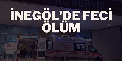 İnegöl'de feci ölüm 