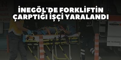 İnegöl'de Forkliftin çarptığı işçi yaralandı