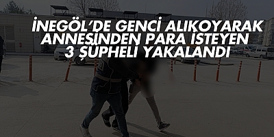 İnegöl’de genci alıkoyarak annesinden para isteyen 3 şüpheli yakalandı