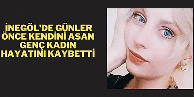 İnegöl'de günler önce kendini asan genç kadın hayatını kaybetti