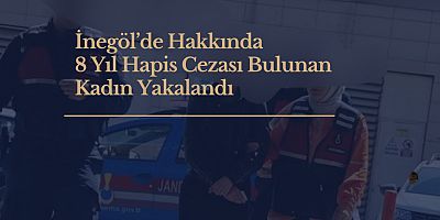 İnegöl’de Hakkında 8 Yıl Hapis Cezası Bulunan Kadın Yakalandı