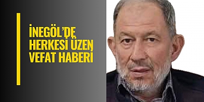 İnegöl’de Herkesi Üzen Vefat Haberi