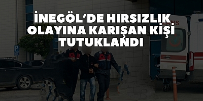 İnegöl’de hırsızlık olayına karışan kişi tutuklandı