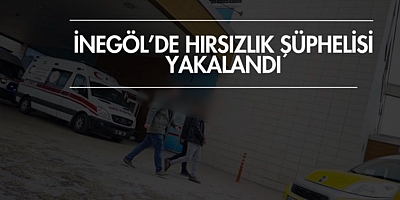İnegöl’de Hırsızlık Şüphelisi Yakalandı