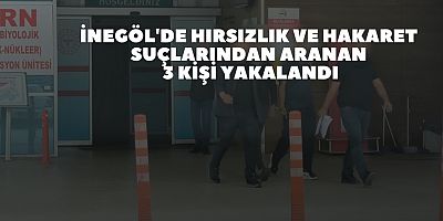 İnegöl'de hırsızlık ve hakaret suçlarından aranan 3 kişi yakalandı