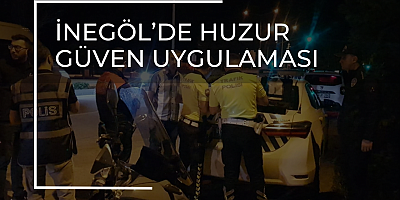 İnegöl’de Huzur Güven Uygulaması