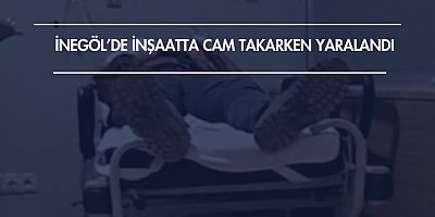 İnegöl’de İnşaatta Cam Takarken Yaralandı