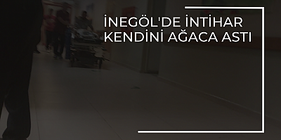 İnegöl'de intihar kendini ağaca astı 