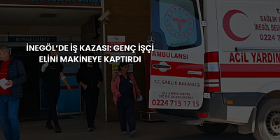 İnegöl’de İş Kazası: Genç İşçi Elini Makineye Kaptırdı