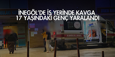 İnegöl’de İş Yerinde Kavga: 17 Yaşındaki Genç Yaralandı