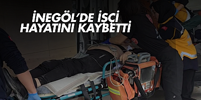 İnegöl’de işçi hayatını kaybetti 