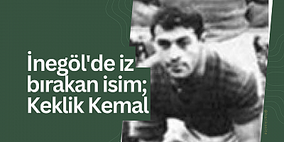 İnegöl'de iz bırakan isim; Keklik Kemal