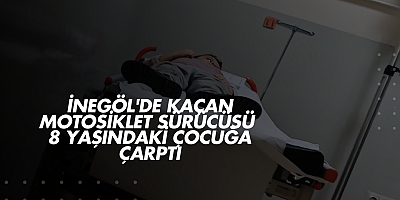 İnegöl'de Kaçan Motosiklet Sürücüsü 8 Yaşındaki Çocuğa Çarptı