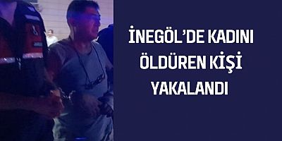 İnegöl’de kadını öldüren kişi Yakalandı 
