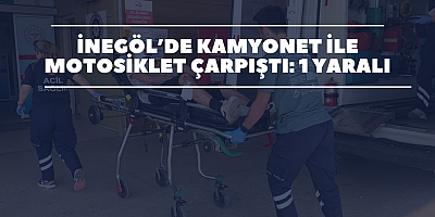 İnegöl’de Kamyonet ile Motosiklet Çarpıştı: 1 Yaralı