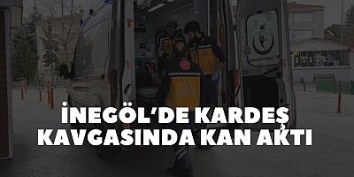 İnegöl’de kardeş kavgasında kan aktı