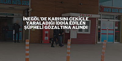 İnegöl’de karısını çekiçle yaraladığı iddia edilen şüpheli gözaltına alındı