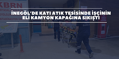 İnegöl’de Katı Atık Tesisinde İşçinin Eli Kamyon Kapağına Sıkıştı