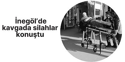 İnegöl’de kavgada silahlar konuştu