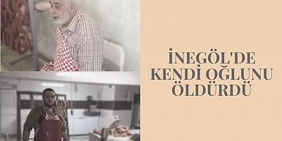 İnegöl'de kendi oğlunu öldürdü