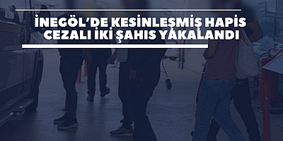 İnegöl’de Kesinleşmiş Hapis Cezalı İki Şahıs Yakalandı