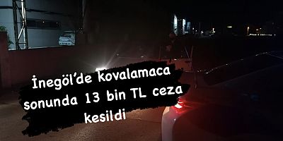 İnegöl’de kovalamaca sonunda 13 bin TL ceza kesildi