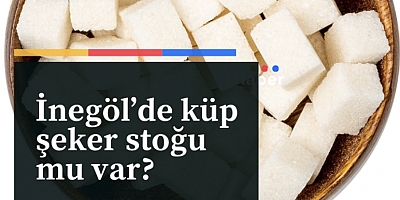 İnegöl’de küp şeker stoğu mu var?