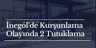 İnegöl’de Kurşunlama Olayında 2 Tutuklama