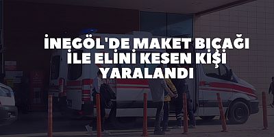 İnegöl'de maket bıçağı ile elini kesen kişi yaralandı