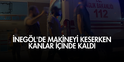 İnegöl'de makineyi keserken kanlar içinde kaldı