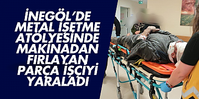 İnegöl’de Metal İşleme Atölyesinde Makinadan Fırlayan Parça İşçiyi Yaraladı