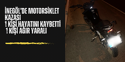 İnegöl’de Motorsiklet kazası  1 Kişi Hayatını Kaybetti 1 Kişi Ağır Yaralı 
