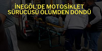 İnegöl’de motosiklet sürücüsü ölümden döndü