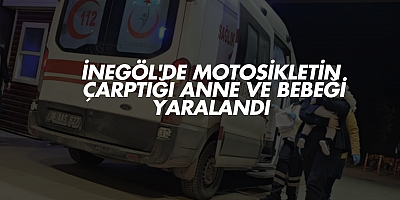 İnegöl'de Motosikletin Çarptığı Anne ve Bebeği Yaralandı