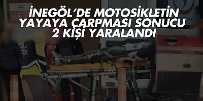 İnegöl’de Motosikletin Yayaya Çarpması Sonucu 2 Kişi Ağır Yaralandı