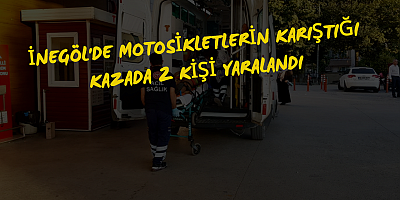 İnegöl'de motosikletlerin karıştığı kazada 2 kişi yaralandı