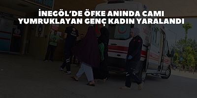 İnegöl’de Öfke Anında Camı Yumruklayan Genç Kadın Yaralandı