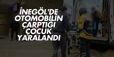 İnegöl'de Otomobilin Çarptığı Çocuk Yaralandı
