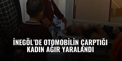 İnegöl’de Otomobilin Çarptığı Kadın Ağır Yaralandı