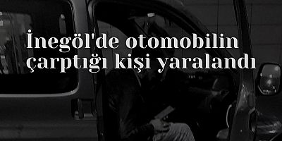 İnegöl'de otomobilin çarptığı kişi yaralandı