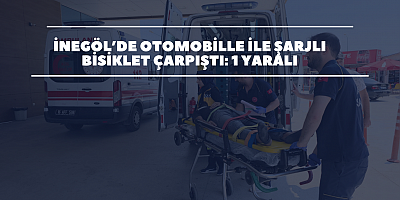 İnegöl’de Otomobille Şarjlı Bisiklet Çarpıştı: 1 Yaralı