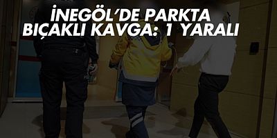 İnegöl’de parkta bıçaklı kavga: 1 yaralı