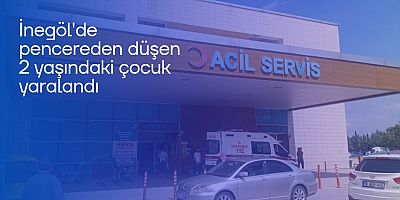 İnegöl'de pencereden düşen 2 yaşındaki çocuk yaralandı
